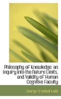 Philosophy of Knowledge: An Inquiry Into the Nature Limits, and Validity of Human Cognitive Faculty 1017956278 Book Cover