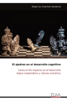 El ajedrez en el desarrollo cognitivo: Como el Elo impacta en el desarrollo lógico matemático y cálculo numérico (Spanish Edition) 9999322646 Book Cover