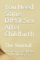 You Need Some D#%k: Sex After Childbirth: The Journal 1794695222 Book Cover