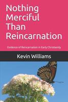 Nothing Merciful Than Reincarnation: Evidence of Reincarnation in Early Christianity 1070158720 Book Cover