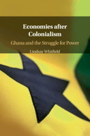 Economies After Colonialism: Ghana and the Struggle for Power 1108444601 Book Cover