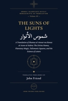 Suns of Lights and the Great Treasures of Secrets: A Translation of Shumus al-Anwar wa Kunuz al-Asrar al-Kubra: The Divine Names, Planetary Magic, ... Islamicate Occult Manuscripts in Translation) B0GZ3QSM82 Book Cover