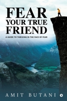 Fear Your True Friend: A Guide to Thriving in the Face of Fear B0FG4K24NL Book Cover