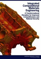 Integrated Computational Materials Engineering: A Transformational Discipline for Improved Competitiveness and National Security 0309119995 Book Cover