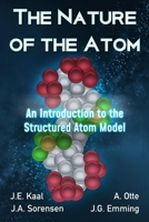 The Nature of the Atom: An Introduction to the Structured Atom Model 1838128026 Book Cover