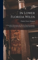 In Lower Florida Wilds: A Naturalist's Observations On The Life, Physical Geography, And Geology Of The More Tropical Part Of The State 101595555X Book Cover