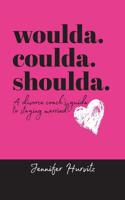 woulda. coulda. shoulda.: A divorce coach's guide to staying married 1733615822 Book Cover