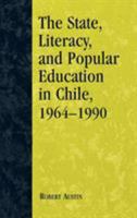The State, Literacy, and Popular Education in Chile, 1964-1990 0739102885 Book Cover