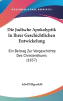 Die jüdische Apokalyptik in ihrer geschichtlichen Entwickelung: Ein Beitrag zur Vorgeschichte des Christenthums: nebst einem Anhange über das gnostische System des Basilides 101806821X Book Cover
