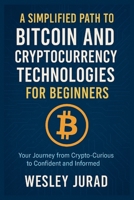 A Simplified Path to Bitcoin and Cryptocurrency Technologies for Beginners: Your Journey from Crypto-Curious to Confident and Informed B0FLDMD99G Book Cover