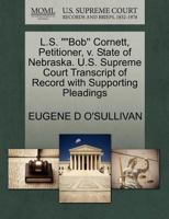 L.S. ""Bob'' Cornett, Petitioner, v. State of Nebraska. U.S. Supreme Court Transcript of Record with Supporting Pleadings 1270403877 Book Cover