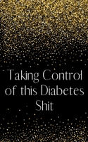 Taking Control of My Diabetes Shit: Small Diabetes Log Book - Blood Glucose Log Book -Daily Record Diary for Tracking Glucose Blood Sugar Levels - 52 Weeks 171011679X Book Cover