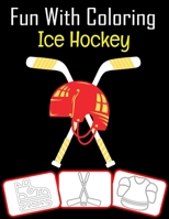 Fun with Coloring Ice Hockey: Ice Hockey equipment, trophy and tools pictures, coloring and learning book with fun for kids B096TRV96Y Book Cover