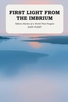 First Light from the Imbrium: Fifteen Stories of a World That Forgets (Tales from the Imbrium) B0H4G1ND2Y Book Cover