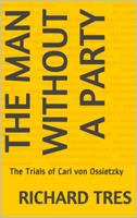 The Man Without a Party: The Trials of Carl von Ossietzky 1949472884 Book Cover