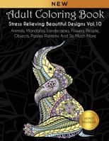 Adult Coloring Book : Stress Relieving Beautiful Designs (Vol. 10): Animals, Mandalas, Landscapes, Flowers, People, Objects, Paisley Patterns And So Much More 1792963130 Book Cover