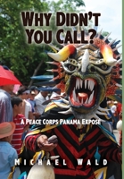 Why Didn't You Call?: A Peace Corps Panama Exposé B0BCNRBV4N Book Cover