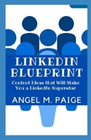 Linkedin Blueprint: Content Ideas that Will Make You a LinkedIn Superstar B08ZF44RB4 Book Cover
