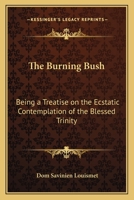 The Burning Bush: Being a Treatise on the Ecstatic Contemplation of the Blessed Trinity 1162564571 Book Cover