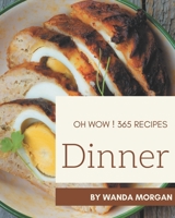 Oh Wow! 365 Dinner Recipes: Home Cooking Made Easy with Dinner Cookbook! B08QRXV1K3 Book Cover