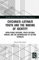 Chicana/o–Latina/o Youth and the Making of Identity: Intra-Ethnic Divisions, Youth Cultural Worlds, and the Anthropology of Getting Schooled (Routledge Research in Race and Ethnicity in Education) 1032757450 Book Cover