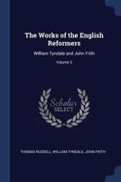 The Works of the English Reformers: William Tyndale and John Frith; Volume 3 1357418337 Book Cover