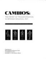 Cambios: The Spirit of Transformation in Spanish Colonial Art : Essays 0826314090 Book Cover