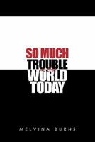 So Much Trouble in the World Today 1456875140 Book Cover