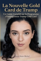 LA NOUVELLE GOLD CARD DE TRUMP: UN GUIDE COMPLET SUR LE PROGRAMME D'IMMIGRATION TRUMP GOLD CARD (French Edition) B0GWCSWFXK Book Cover