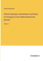 Histoire physique, économique et politique du Paraguay et des établissements des jésuites: Tome 2 3382719088 Book Cover
