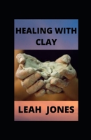 Healing with Clay: Healing With World Ancient and Natural Remedy B09JJKH6JT Book Cover