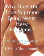 Why Does the True Supreme Being Never Have Problems? B08WZL1R67 Book Cover