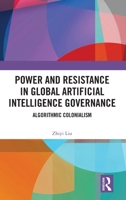 Power and Resistance in Global Artificial Intelligence Governance: Algorithmic Colonialism 1041316798 Book Cover
