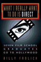 What I Really Want to Do Is Direct: Seven Film School Graduates Go to Hollywood 0525937706 Book Cover