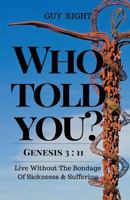 Who Told You That You Are Naked? Genesis 3: 11: Live Without the Bondage of Sickness and Suffering 1533687064 Book Cover