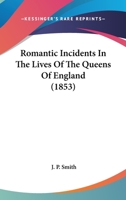 Romantic Incidents in the Lives of the Queens of England (Classic Reprint) 1167008073 Book Cover
