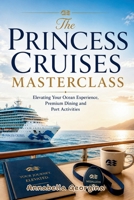 The Princess Cruises Masterclass: Elevating Your Ocean Experience, Premium Dining and Port Activities B0H2RHHLQV Book Cover
