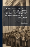 A Brief Statement Of The Bradford Church-rate Case [by B.b. Popplewell And G. Pollard] 102470260X Book Cover