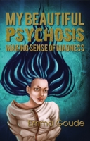 My Beautiful Psychosis: Making Sense of Madness 1912807955 Book Cover