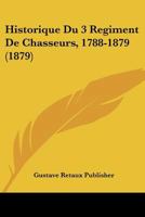Historique Du 3 Regiment De Chasseurs, 1788-1879 (1879) 1160121540 Book Cover