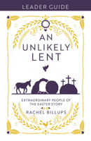 An Unlikely Lent Leader Guide: Extraordinary People in the Easter Story 1791037348 Book Cover