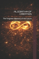 ALGORITHM OF CREATION: The Forgoten Memory of the Future B0GKF34JMS Book Cover