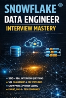 Snowflake Data Engineer Interview Mastery: 100+ Real Interview Questions, Architecture Scenarios, SQL Challenges & End-to-End Projects for FAANG, Big-4 & Product Companies B0GJRQTB87 Book Cover