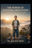 The Power of Standing Meditation Simple Practice Deep Healing: The Modern Antidote to Stress, Fatigue, and Postural Decline B0GWDZKJP6 Book Cover