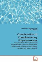 Complexation of Complementary Polyelectrolytes: Complexation of Complementary Polyelectrolytes, primarily arising from electrostatic forces,lead to formation of novel and smart materials 3639347056 Book Cover