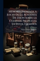 Memoria Premiada a Juicio de La Academia de Dijon Sobre La Cuestion Propuesta En Estos Terminos: Determinar Cuales Son Las Enfermedades En Las Que La 1272600882 Book Cover