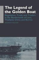 The Legend of the Golden Boat: Regulation, Trade and Traders in the Borderlands of Laos, Thailand, China, and Burma (Anthropology of Asia Series) 0824822560 Book Cover