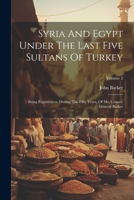 Syria And Egypt Under The Last Five Sultans Of Turkey: Being Experiences, During The Fifty Years, Of Mr. Consul-general Barker; Volume 2 102234496X Book Cover