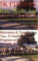 5K Fitness Run: Walk, Jog & Train for Fun, Health & to Race the 5K 0965889750 Book Cover