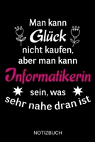 Man kann Gl�ck nicht kaufen, aber man kann Informatikerin sein, was sehr nahe dran ist: A5 Notizbuch - Liniert 120 Seiten - Geschenk/Geschenkidee zum Geburtstag - Weihnachten - Ostern - Vatertag - Mut 1703247329 Book Cover